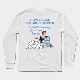 I Have Kittens Instead of Children…I'd Rather Ruin My Furniture Than My Life Long Sleeve T-Shirt